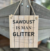 PLAQUE - SAWDUST IS MAN GLITTER!